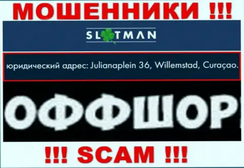 SlotMan это незаконно действующая контора, зарегистрированная в оффшорной зоне Julianaplein 36, Willemstad, Curaçao, будьте осторожны